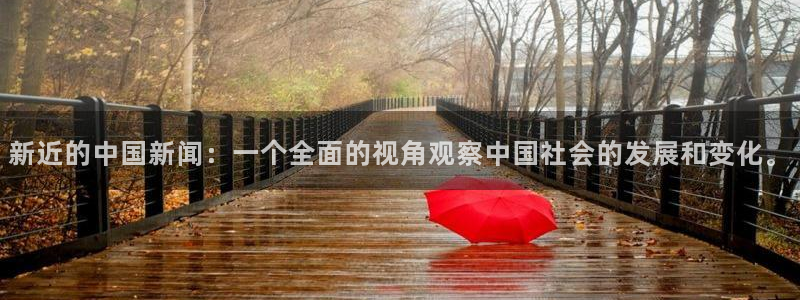 ng28苹果安装包下载：新近的中国新闻：一个全面的视角观察中国社会的发展和变化。
