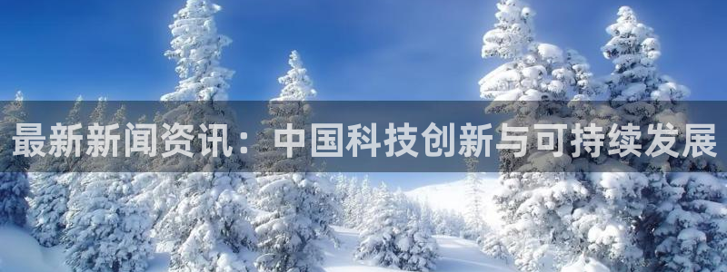 ng28.app：最新新闻资讯：中国科技创新与可持续发展